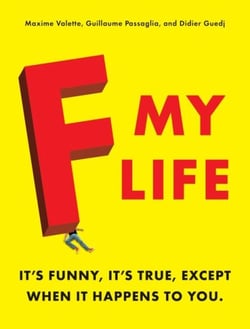 F My Life - It's Funny, It's True, Except When It Happens to You