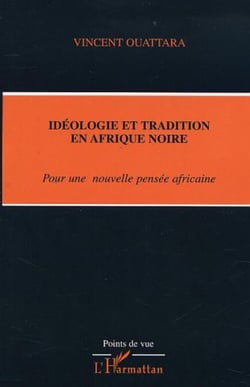 IDÉOLOGIE ET TRADITION EN AFRIQUE NOIRE - Pour une nouvelle pensée africaine