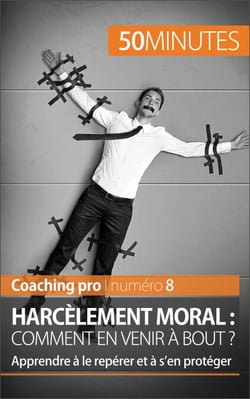 Harcèlement moral : comment en venir à bout ? - Apprendre à le repérer et à s’en protéger