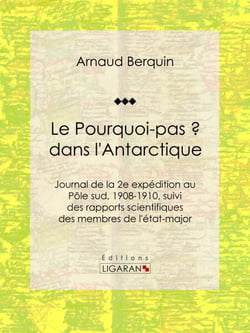 Le "Pourquoi-pas ?" dans l'Antarctique - Journal de la 2e expédition au Pôle sud, 1908-1910, suivi des rapports scientifiques des membres de l'état-major