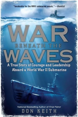 War Beneath the Waves - A True Story of Courage and Leadership Aboard a World War II Submarine