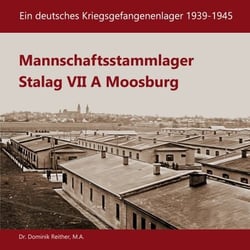 Mannschaftsstammlager Stalag VII A Moosburg - Ein deutsches Kriegsgefangenenlager 1939-1945