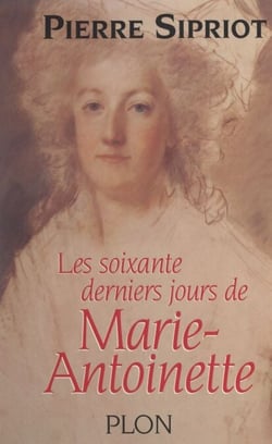 Les soixante derniers jours de Marie-Antoinette - Du 3 août 1793 : incarcération à la Conciergerie, au 16 octobre 1793 : Marie-Antoinette est guillotinée