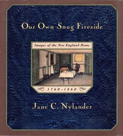 Our Own Snug Fireside - Images of the New England Home, 1760-1860
