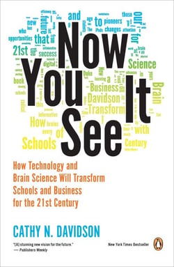 Now You See It - How Technology and Brain Science Will Transform Schools and Business for the 21st Century