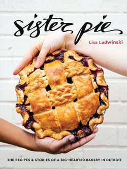 Sister Pie - The Recipes and Stories of a Big-Hearted Bakery in Detroit [A Baking Book]