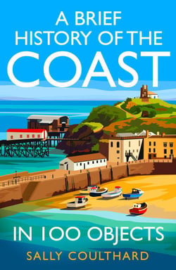 A Brief History of the Coast in 100 Objects