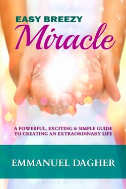 Easy Breezy Miracle - A Powerful, Exciting &amp; Simple Guide to Creating an Extraordinary Life
