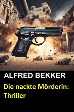 Die nackte Mörderin: Thriller - Alfred Bekker Thriller Edition, #2