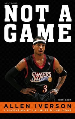 Allen Iverson - Not a game - L'ascension et la chute d'une icône