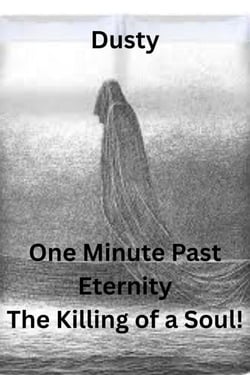One Minute Past Eternity The Killing of a Soul!
