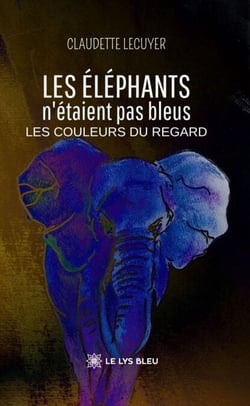 Les éléphants n’étaient pas bleus - Les couleurs du regard