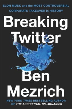 Breaking Twitter - Elon Musk and the Most Controversial Corporate Takeover in History