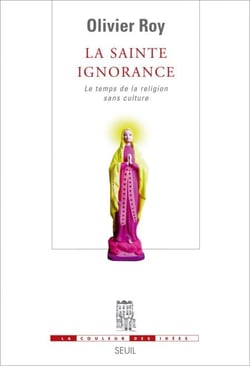 La Sainte Ignorance. Le temps de la religion sans culture - Le temps de la religion sans culture