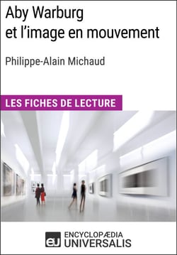 Aby Warburg et l'image en mouvement de Philippe-Alain Michaud - Les Fiches de Lecture d'Universalis