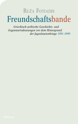 Freundschaftsbande - Griechisch-serbische Geschichts- und Gegenwartsdeutungen vor dem Hintergrund der Jugoslawienkriege 1991-1999