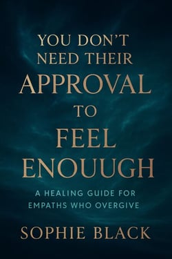 You Don’t Need Their Approval to Feel Enough A Healing Guide for Empaths Who Overgive - Healing for Women Who Feel Too Much