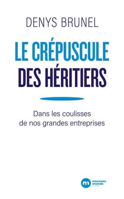Le crépuscule des héritiers - Dans les coulisses de nos grandes entreprises