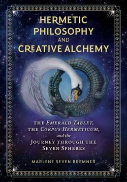 Hermetic Philosophy and Creative Alchemy - The Emerald Tablet, the Corpus Hermeticum, and the Journey through the Seven Spheres