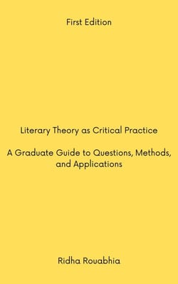 Literary Theory as Critical Practice: A Graduate Guide to Questions, Methods, and Applications
