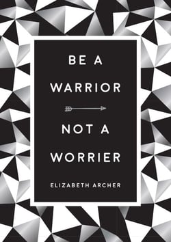 Be a Warrior, Not a Worrier - How to Fight Your Fears and Find Freedom