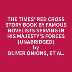 The Times' Red Cross Story Book By Famous Novelists Serving In His Majesty's Forces (Unabridged)