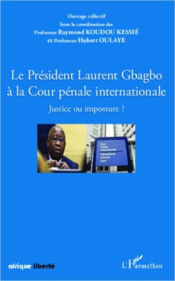 Le Président Laurent Gbagbo à la Cour pénale internationale - Justice ou imposture ?