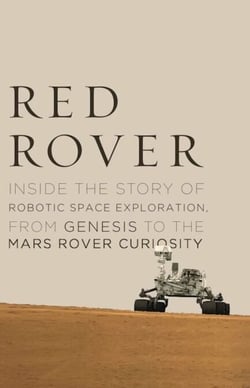 Red Rover - Inside the Story of Robotic Space Exploration, from Genesis to the Mars Rover Curiosity