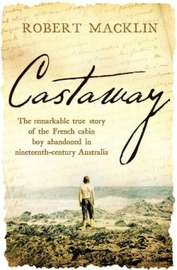 Castaway - The remarkable true story of the French cabin boy abandoned in nineteenth-century Australia