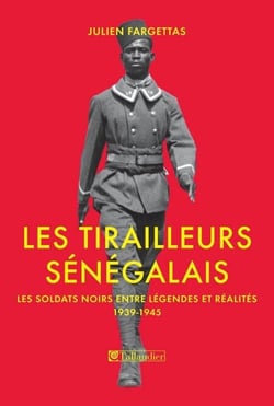 Les tirailleurs sénégalais. Les soldats noirs entre légendes et réalités 1939-1945 - Les soldats noirs entre légendes et réalités 1939-1945