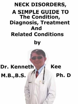 Neck Disorders,  A  Simple  Guide  To  The Condition, Diagnosis, Treatment  And  Improvised Treatment