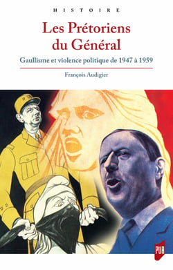 Les Prétoriens du Général - Gaullisme et violence politique de 1947 à 1959