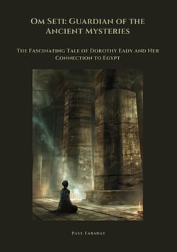 Om Seti: Guardian of the Ancient Mysteries - The Fascinating Tale of Dorothy Eady and Her Connection to Egypt
