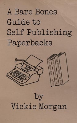A Bare Bones Guide to Self Publishing Paperbacks - Bare Bones Guides, #1