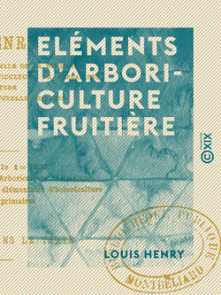 Eléments d'arboriculture fruitière - Destinés aux instituteurs, aux cours supérieurs et aux cours complémentaires des écoles primaires