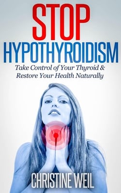 Stop Hypothyroidism: Take Control of Your Thyroid &amp; Restore Your Health Naturally - Natural Health &amp; Natural Cures Series