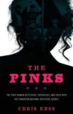 The Pinks - The First Women Detectives, Operatives, and Spies with the Pinkerton National Detective Agency