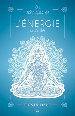 Les techniques de l’énergie subtile - Des transformations qui procurent de la joie, de la santé et de l’amour.