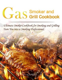 Gas Smoker and Grill Cookbook : Ultimate Smoker Cookbook for Smoking and Grilling，Turn You into a Smoking Professional