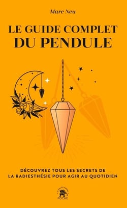 Le guide complet du pendule - Découvrez tous les secrets de la radiesthésie pour agir au quotidien