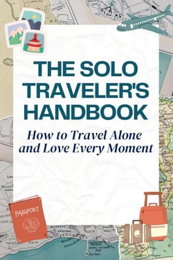 The Solo Traveler's Handbook - How to Travel Alone  and Love Every Moment
