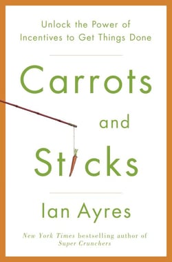 Carrots and Sticks - Unlock the Power of Incentives to Get Things Done