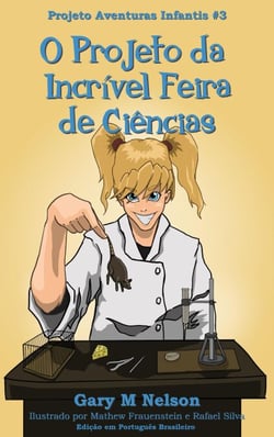 O Projeto da Incrível Feira de Ciências: Projeto Aventuras Infantis #3 (Edição em Português Brasileiro) - Projetos Aventuras Infantis (Edição Português Brasileira), #3