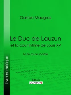 Le Duc de Lauzun et la cour intime de Louis XV - La fin d'une société