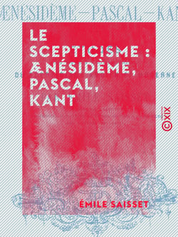 Le Scepticisme : Ænésidème, Pascal, Kant - Études pour servir à l'histoire critique du scepticisme ancien et moderne
