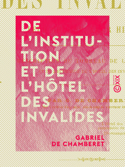 De l'institution et de l'hôtel des Invalides - Leur origine, leur histoire