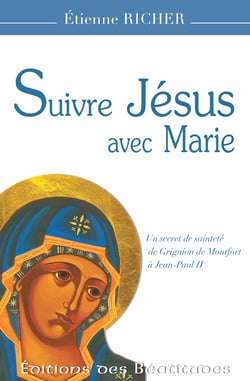 Suivre Jésus avec Marie - Un secret de sainteté de Montfort à Jean-Paul II