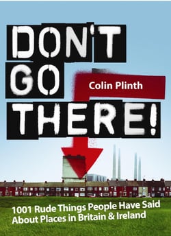 Don't Go There! - 1001 Rude Things People Have Said About Places In Britain and Ireland