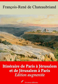 Itinéraire de Paris à Jérusalem et de Jérusalem à Paris – suivi d'annexes - Nouvelle édition 2019