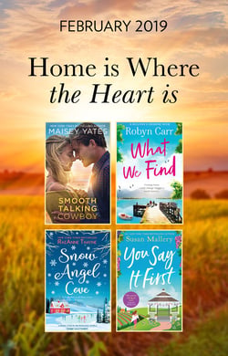 The Home Is Where The Heart Is Collection - Snow Angel Cove (Haven Point) / Smooth-Talking Cowboy (A Gold Valley Novel) / What We Find (Sullivan's Crossing) / You Say It First (Happily Inc)